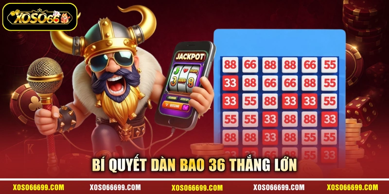 Bí quyết dàn bao 36 thắng lớn