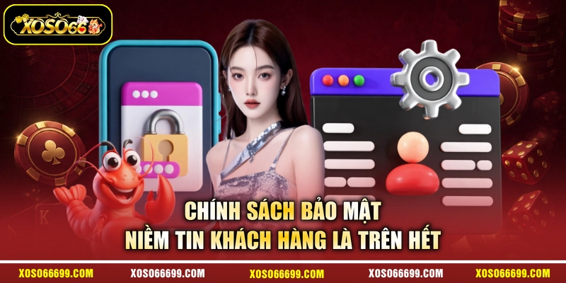Chính Sách Bảo Mật - Niềm Tin Khách Hàng Là Trên Hết
