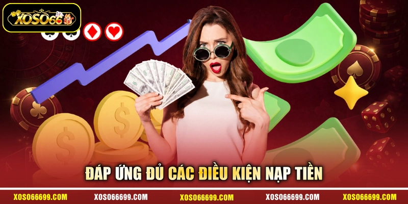 Đáp ứng đủ các điều kiện nạp tiền