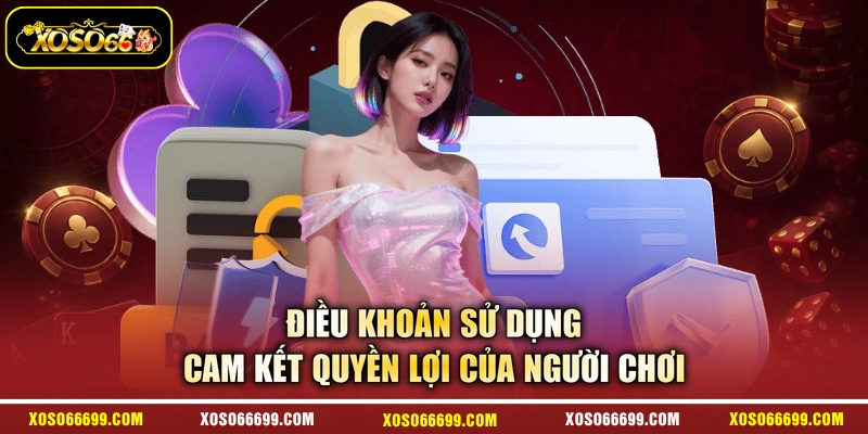 Điều Khoản Sử Dụng - Cam Kết Quyền Lợi Của Người Chơi