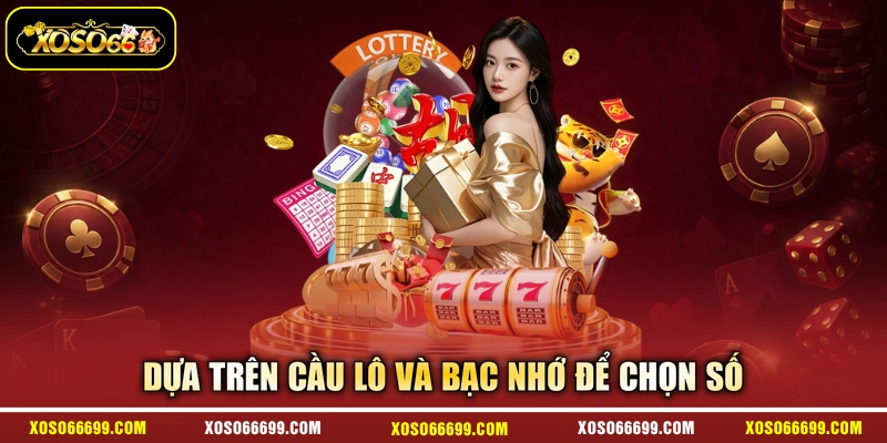 Dựa trên cầu lô và bạc nhớ để chọn số