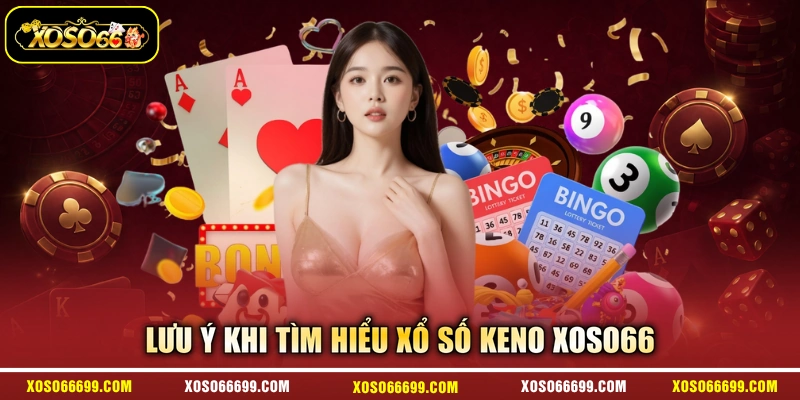 Lưu ý khi tìm hiểu xổ số Keno XOSO66