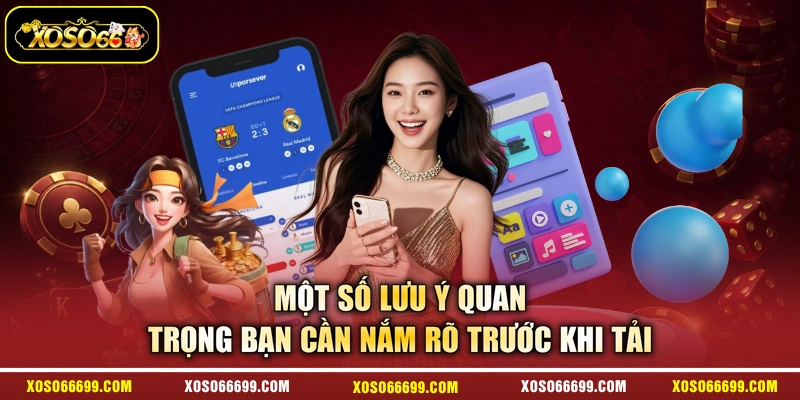 Một số lưu ý quan trọng bạn cần nắm rõ trước khi tải