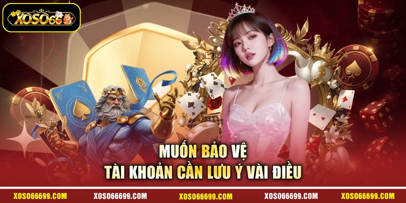 Muốn bảo vệ tài khoản cần lưu ý vài điều