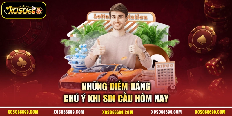 Những điểm đáng chú ý khi soi cầu hôm nay