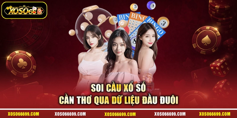 Soi cầu xổ số Cần Thơ qua dữ liệu đầu đuôi