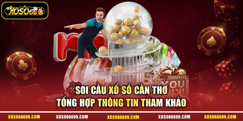 Soi Cầu Xổ Số Cần Thơ - Tổng Hợp Thông Tin Tham Khảo
