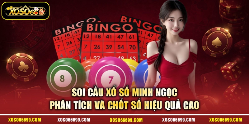 Soi Cầu Xổ Số Minh Ngọc - Phân Tích Và Chốt Số Hiệu Quả Cao