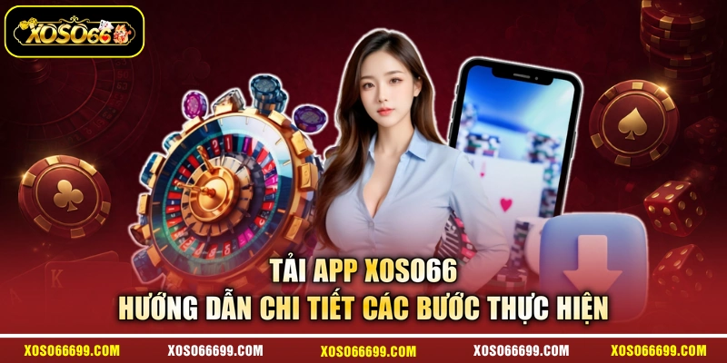 Tải App XOSO66 - Hướng Dẫn Chi Tiết Các Bước Thực Hiện