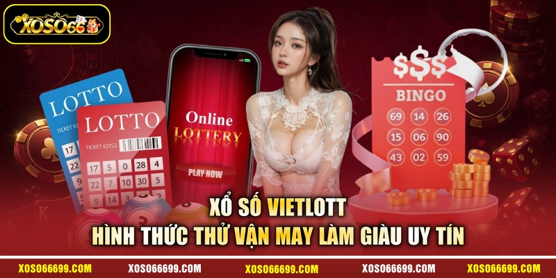 Xổ Số Vietlott - Hình Thức Thử Vận May Làm Giàu Uy Tín